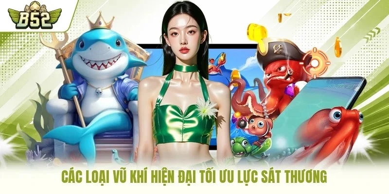 Các loại vũ khí hiện đại tối ưu lực sát thương