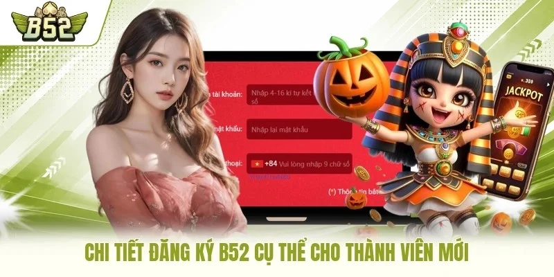 Chi tiết đăng ký B52 cụ thể cho thành viên mới