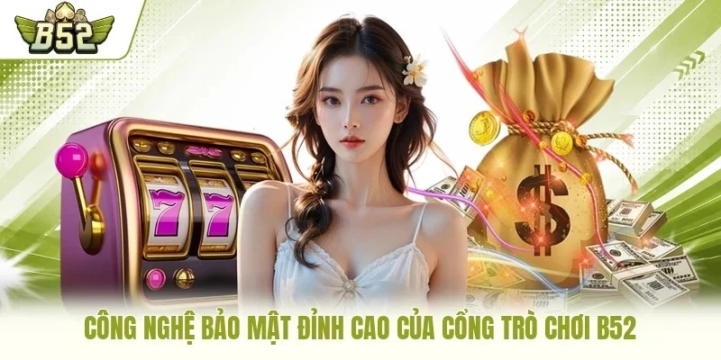 Công nghệ bảo mật đỉnh cao của cổng trò chơi B52