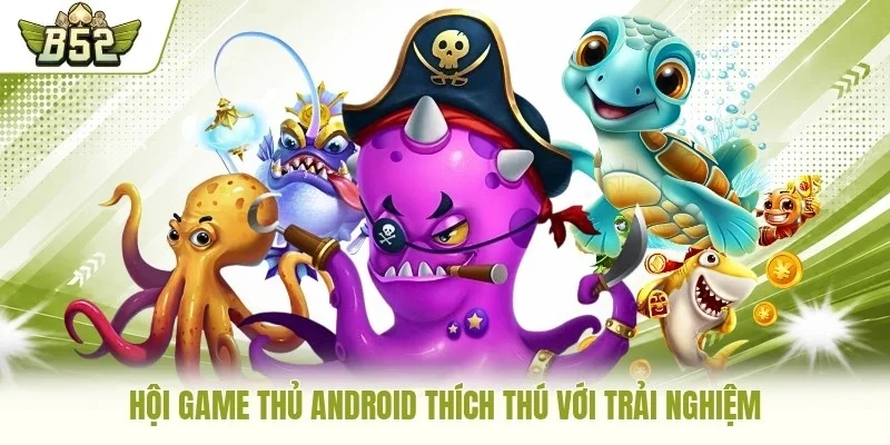 Hội game thủ Android thích thú với trải nghiệm