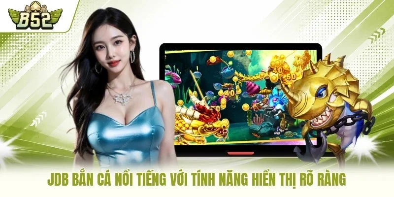 JDB bắn cá nổi tiếng với tính năng hiển thị rõ ràng