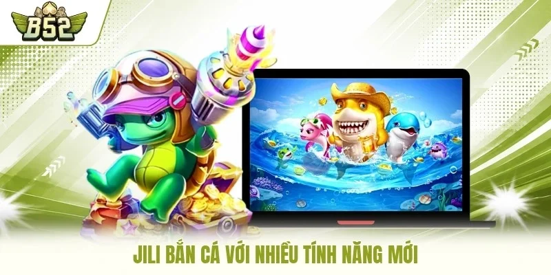 Jili bắn cá với nhiều tính năng mới