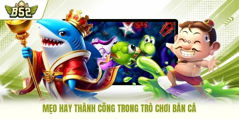 Mẹo hay thành công trong trò chơi bắn cá