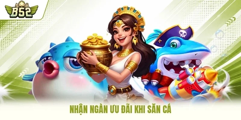 Nhận ngàn ưu đãi khi săn cá