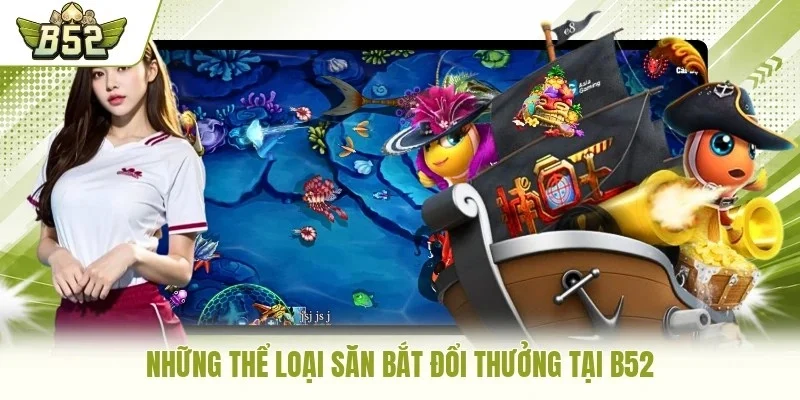 Những thể loại săn bắt đổi thưởng tại B52