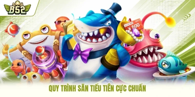 Quy trình săn Tiểu Tiên cực chuẩn
