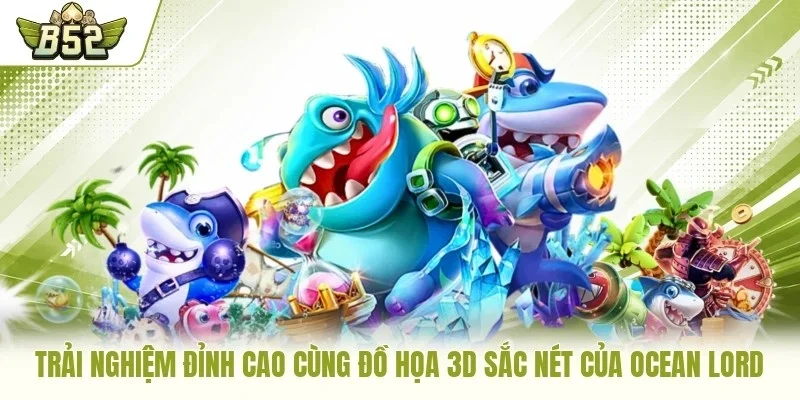 Trải nghiệm đỉnh cao cùng đồ họa 3D sắc nét của Ocean Lord